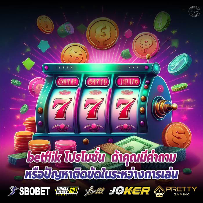 betflik โปรโมชั่น ถ้าคุณมีคำถามหรือปัญหาติดขัดในระหว่างการเล่น