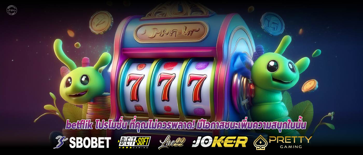 betflik โปรโมชั่น ที่คุณไม่ควรพลาด! มีโอกาสชนะเพิ่มความสนุกในนั้น